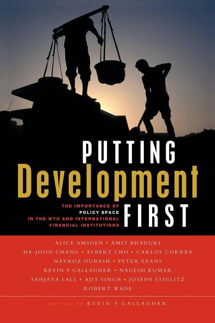 Putting Development First: The Importance of Policy Space in the Wto and International Financial Institutions by Gallagher, Kevin P.