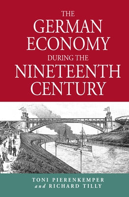 The German Economy During the Nineteenth Century by Pierenkemper, Toni