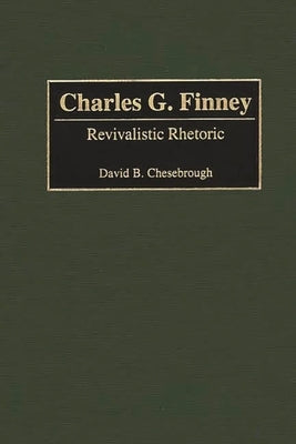 Charles G. Finney: Revivalistic Rhetoric by Chesebrough, David B.