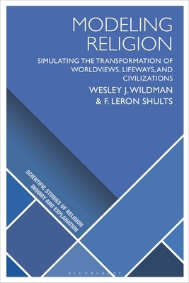 Modeling Religion: Simulating the Transformation of Worldviews, Lifeways, and Civilizations by Wildman, Wesley J.