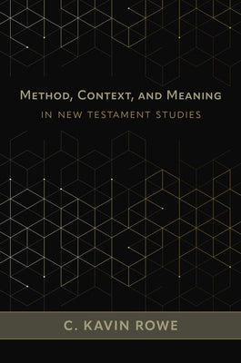 Method, Context, and Meaning in New Testament Studies by Rowe, C. Kavin