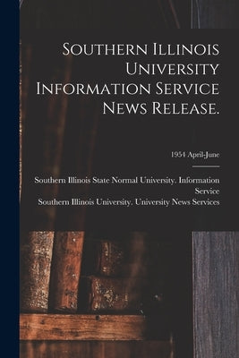 Southern Illinois University Information Service News Release.; 1954 April-June by Southern Illinois State Normal Univer