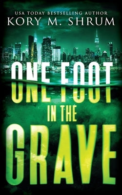 One Foot in the Grave by Shrum, Kory M.
