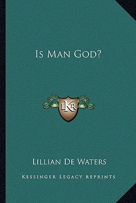 Is Man God? by de Waters, Lillian