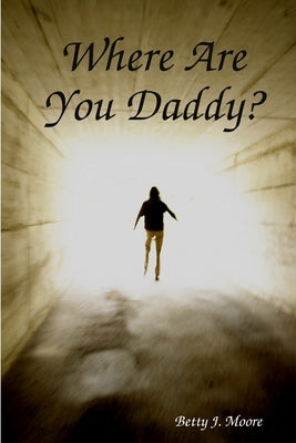 Where Are You Daddy by Moore, Betty J.