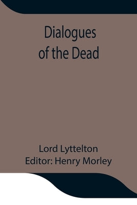 Dialogues Of The Dead by Lyttelton, Lord