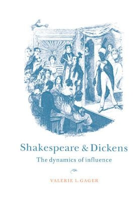 Shakespeare and Dickens: The Dynamics of Influence by Gager, Valerie