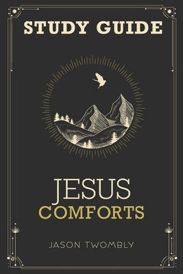 Jesus Comforts Study Guide by Twombly, Jason