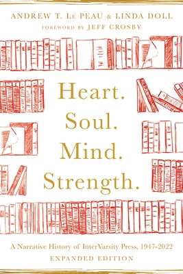 Heart. Soul. Mind. Strength.: A Narrative History of Intervarsity Press, 1947-2022 by Le Peau, Andrew T.