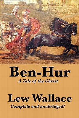 Ben-Hur: A Tale of the Christ, Complete and Unabridged by Wallace, Lewis