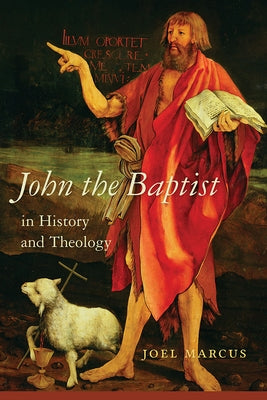 John the Baptist in History and Theology by Marcus, Joel