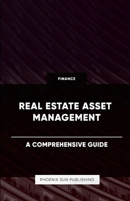 Real Estate Asset Management - A Comprehensive Guide by Publishing, Ps