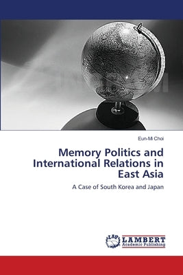 Memory Politics and International Relations in East Asia by Choi, Eun-Mi