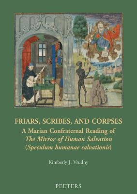 Friars, Scribes, and Corpses: A Marian Confraternal Reading of the Mirror of Human Salvation (Speculum Humanae Salvationis) by Vrudny, Kj