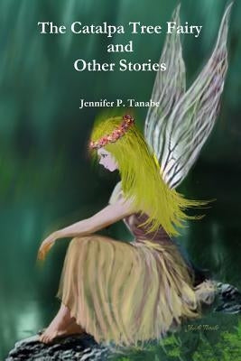 The Catalpa Tree Fairy and Other Stories by Tanabe, Jennifer P.