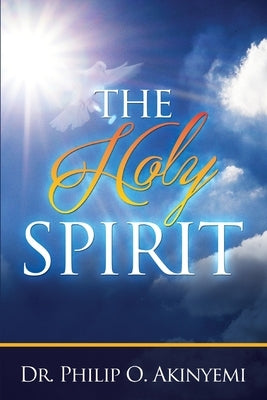 The Holy Spirit by Akinyemi, Philip O.