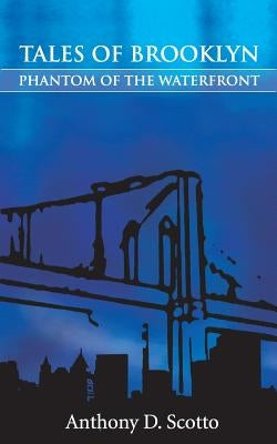 Tales of Brooklyn - Phantom of the Waterfront by Scotto, Anthony D.