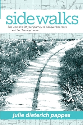 Side Walks: One Woman's 30-Year Journey to Discover Her Roots and Find Her Way Home by Pappas, Julie D.