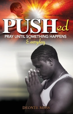 Pushed (Pray Until Something Happens Everyday) by Moss, Deonte