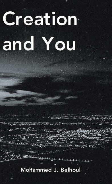 Creation and You by Belhoul, Mohammed J.