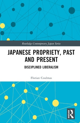 Japanese Propriety, Past and Present: Disciplined Liberalism by Coulmas, Florian