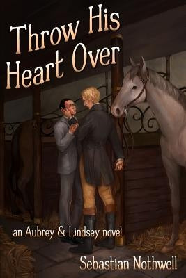 Throw His Heart Over by Nothwell, Sebastian