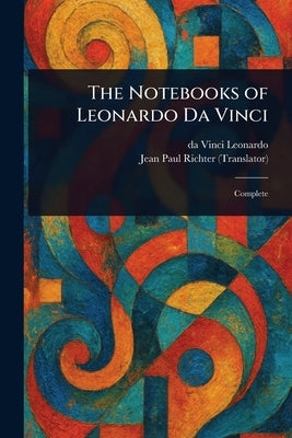 The Notebooks of Leonardo Da Vinci by Leonardo, Da Vinci