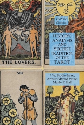 History, Analysis and Secret Tradition of the Tarot: Esoteric Classics by Hall, Manly P.