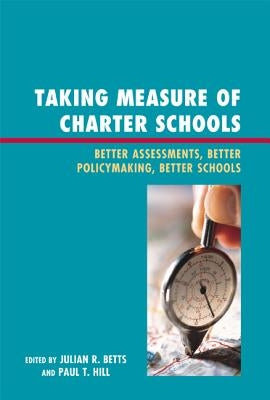 Taking Measure of Charter Schools: Better Assessments, Better Policymaking, Better Schools by Ahn, June