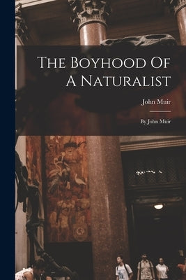 The Boyhood Of A Naturalist: By John Muir by Muir, John
