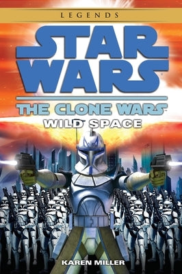 Wild Space: Star Wars Legends (the Clone Wars) by Miller, Karen