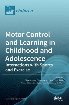 Motor Control and Learning in Childhood and Adolescence: Interactions with Sports and Exercise by Clemente, Filipe Manuel