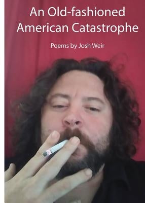 An Old-fashioned American Catastrophe: Stumbling into Love and Crashing into Life by Weir, Josh
