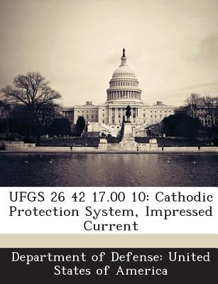 Ufgs 26 42 17.00 10: Cathodic Protection System, Impressed Current by Department of Defense United States of