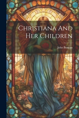 Christiana And Her Children by Bunyan, John