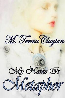 My Name Is Metaphor by Clayton, M. Teresa