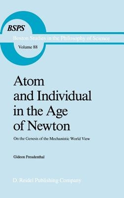 Atom and Individual in the Age of Newton: On the Genesis of the Mechanistic World View by Freudenthal, G.