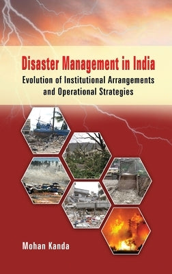 Disaster Management in India: Evolution of Institutional Arrangement & Operational Strategies by Kanda, Mohan