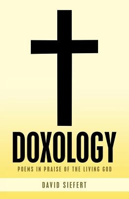 Doxology: Poems in Praise of the Living God by Siefert, David