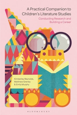 A Practical Companion to Children's Literature Studies: Conducting Research and Building a Career by Reynolds, Kimberley