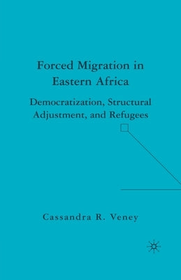 Forced Migration in Eastern Africa: Democratization, Structural Adjustment, and Refugees by Veney, C.