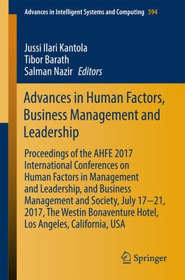 Advances in Human Factors, Business Management and Leadership: Proceedings of the Ahfe 2017 International Conferences on Human Factors in Management a by Kantola, Jussi Ilari