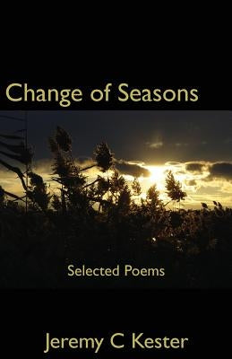 Change of Seasons: Selected Poems by Kester, Jeremy C.