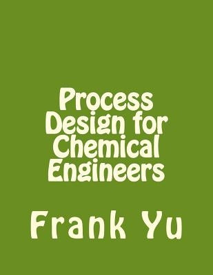 Process Design for Chemical Engineers by Yu, Frank