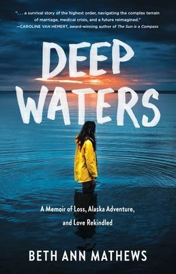 Deep Waters: A Memoir of Loss, Alaska Adventure, and Love Rekindled by Mathews, Beth Ann