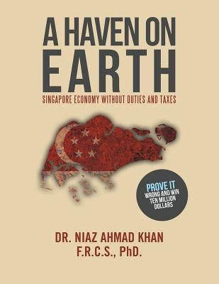 A Haven on Earth: Singapore Economy Without Duties and Taxes by Khan F. R. C. S., Niaz Ahmad