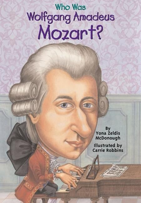 Who Was Wolfgang Amadeus Mozart? by McDonough, Yona Zeldis