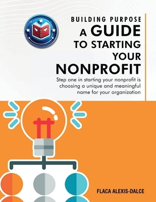 Building Purpose: A Guide to Starting Your Nonprofit by Alexis-Dalce, Flaca
