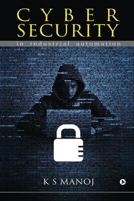Cyber Security: in industrial automation by K S Manoj