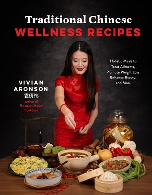 Traditional Chinese Wellness Recipes: Holistic Meals to Treat Ailments, Promote Weight Loss, Enhance Beauty and More by Aronson, Vivian